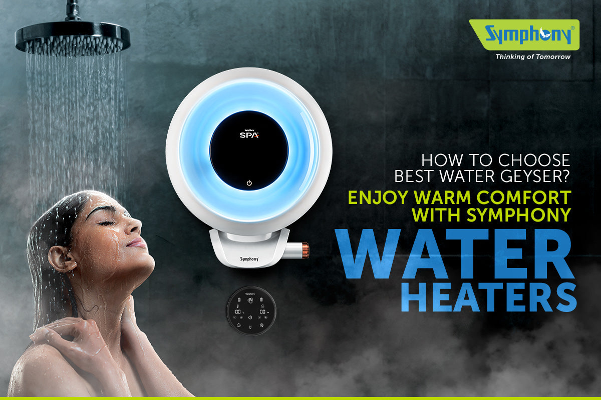 How to Choose the Best Water Geyser? Enjoy Warm Comfort with Symphony Water Heaters