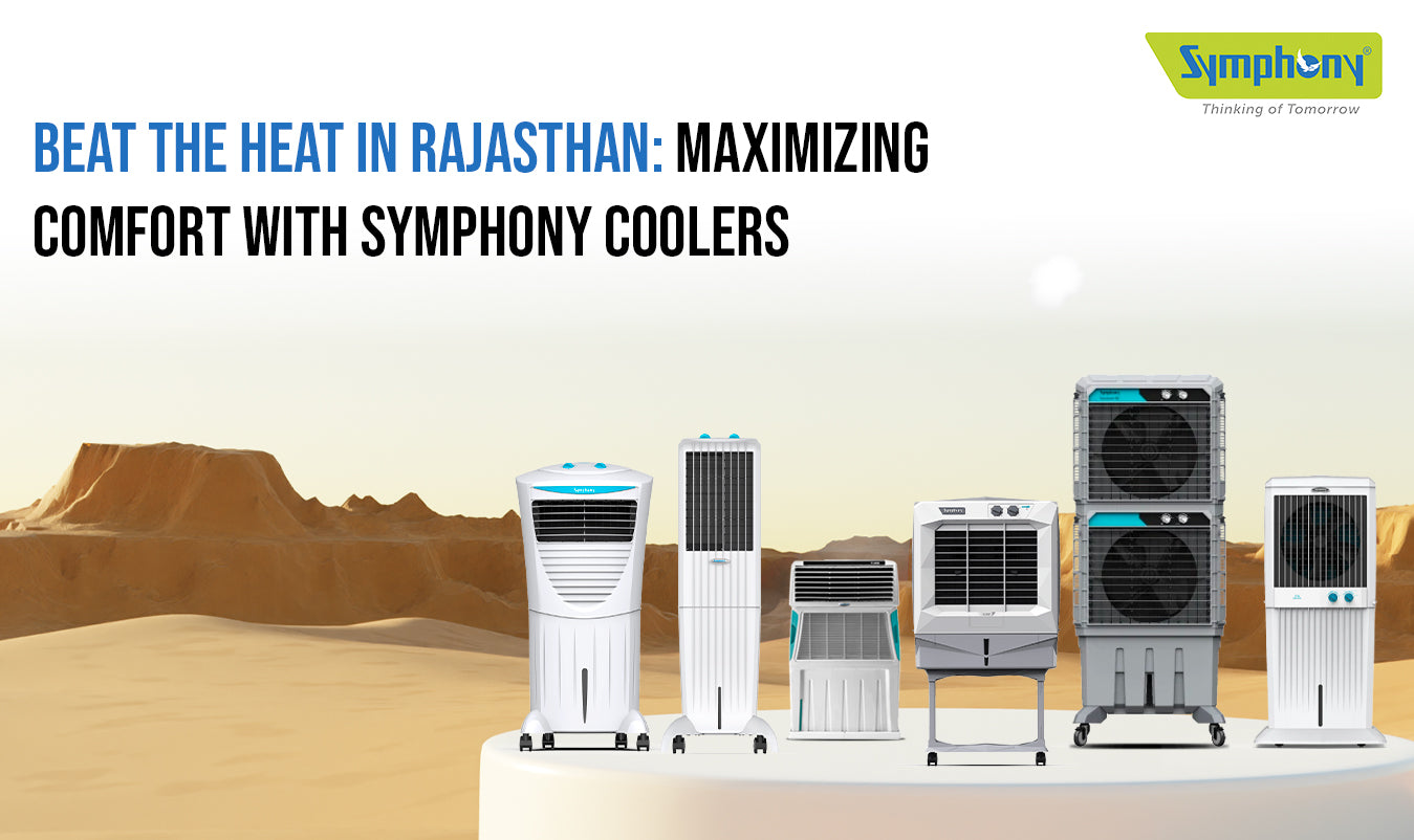 Beat the Heat in Rajasthan: Maximizing Comfort with Symphony